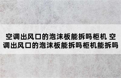 空调出风口的泡沫板能拆吗柜机 空调出风口的泡沫板能拆吗柜机能拆吗